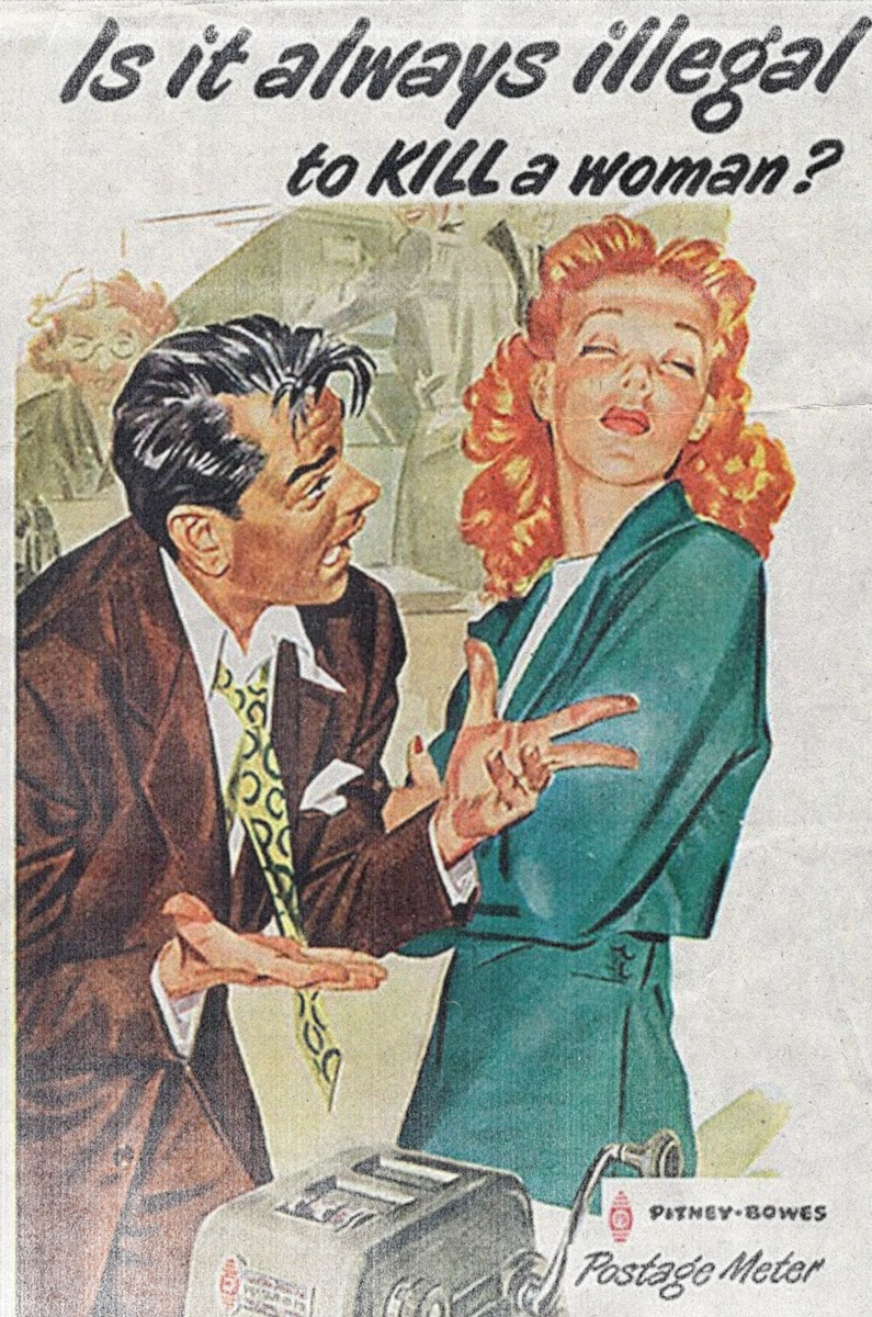 © The question seems rhetorical. The postage meter announced is an artefact that was once used by our ancestors. This advert is from the 1950’s, when the stereotype of the working man supporting his frivolous woman was very much in place.